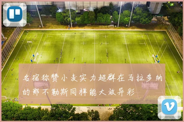 名宿称赞小麦实力超群在马拉多纳的那不勒斯同样能大放异彩