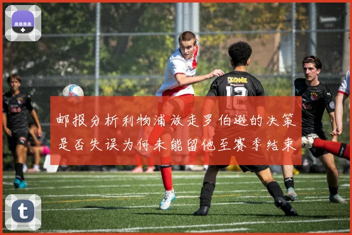 邮报分析利物浦放走罗伯逊的决策是否失误为何未能留他至赛季结束